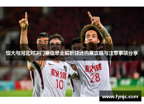 恒大与河北对决门票信息全解析球迷购票攻略与注意事项分享